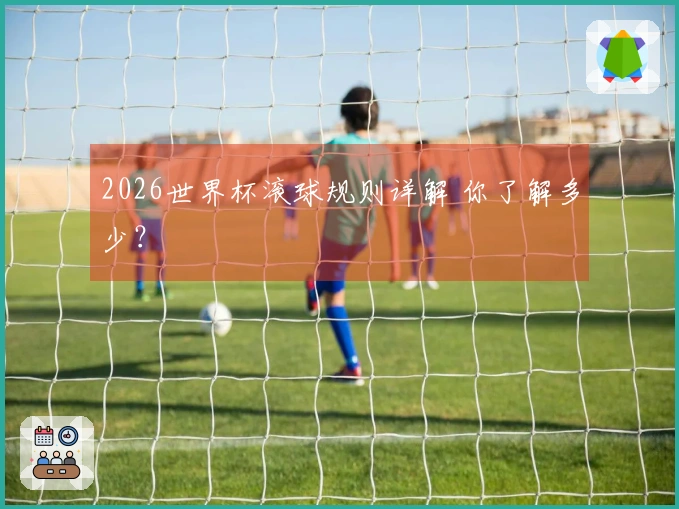 2026世界杯滚球规则详解 你了解多少？