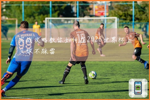 实战攻略教你如何在2026世界杯上买球不踩雷