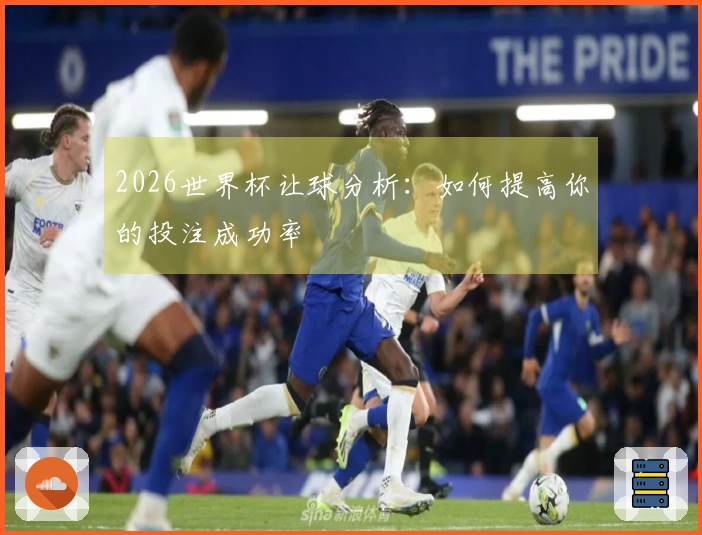 2026世界杯让球分析：如何提高你的投注成功率