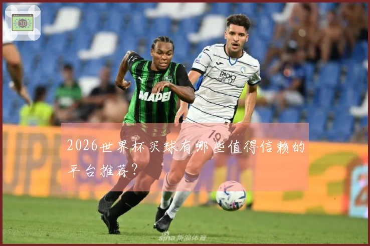2026世界杯买球有哪些值得信赖的平台推荐？