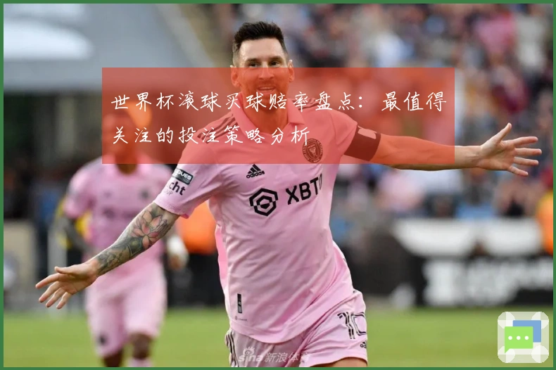 世界杯滚球买球赔率盘点：最值得关注的投注策略分析