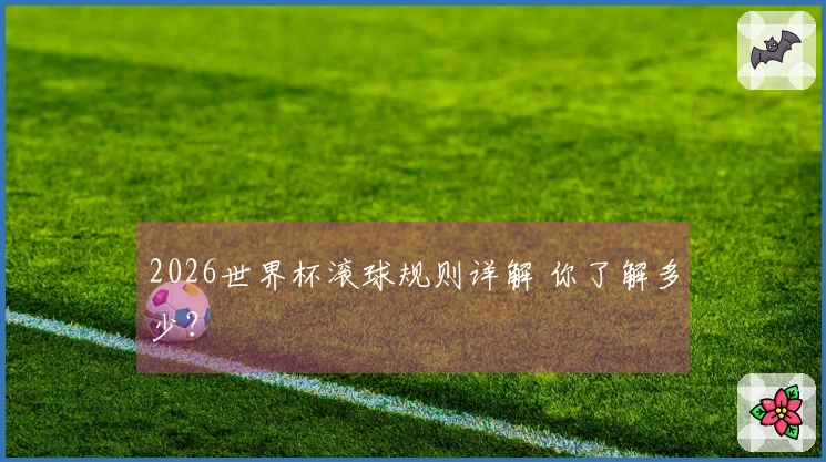 2026世界杯滚球规则详解 你了解多少？