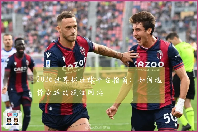2026世界杯让球平台指南：如何选择合适的投注网站